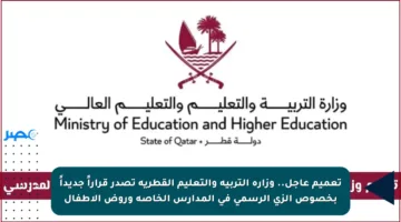 تعميم عاجل.. وزارة التربية والتعليم القطرية تصدر قراراً جديداً بخصوص الزي الرسمي في المدارس الخاصة وروض الأطفال